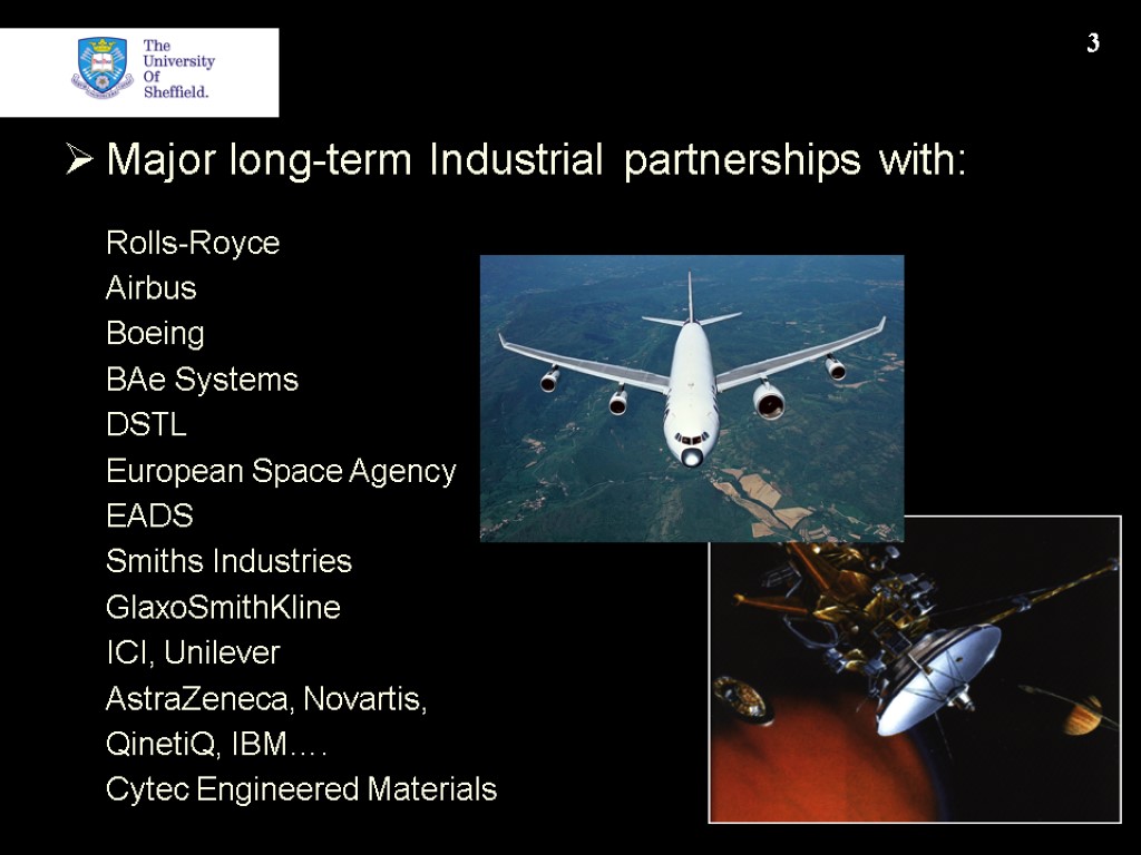 3 Major long-term Industrial partnerships with: Rolls-Royce Airbus Boeing BAe Systems DSTL European Space